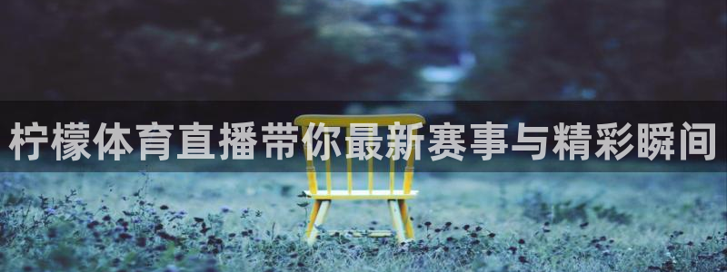 柠檬体育直播带你最新赛事与精彩瞬间